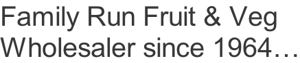 Family Run Fruit & Veg  Wholesaler since 1964…
