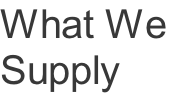 What We  Supply